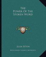 The Power of the Spoken Word di Julia Seton edito da Kessinger Publishing