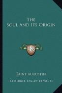 The Soul and Its Origin di Saint Augustin edito da Kessinger Publishing