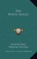 The White Shield di Myrtle Reed edito da Kessinger Publishing