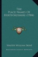 The Place Names of Hertfordshire (1904) di Walter William Skeat edito da Kessinger Publishing