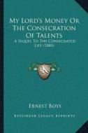 My Lordacentsa -A Centss Money or the Consecration of Talents: A Sequel to the Consecrated Life (1884) di Ernest Boys edito da Kessinger Publishing