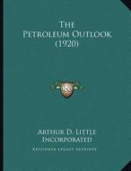 The Petroleum Outlook (1920) di Arthur D. Little Incorporated edito da Kessinger Publishing