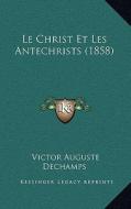 Le Christ Et Les Antechrists (1858) di Victor Auguste Dechamps edito da Kessinger Publishing