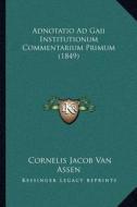 Adnotatio Ad Gaii Institutionum Commentarium Primum (1849) di Cornelis Jacob Van Assen edito da Kessinger Publishing