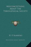 Misconceptions about the Theosophical Society di Helene Petrovna Blavatsky edito da Kessinger Publishing