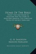 Home of the Bible: What I Saw and Heard in Palestine and the Story of Martyred Armenia, the Christian People of Ancient Eden and Their Cr di G. H. Sandison, Marion Harland edito da Kessinger Publishing