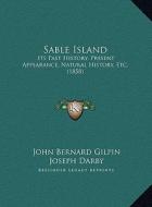 Sable Island: Its Past History, Present Appearance, Natural History, Etc. (1858) di John Bernard Gilpin, Joseph Darby, Joseph Howe edito da Kessinger Publishing