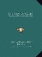 Die Pilatus-Acten: Kritisch Untersucht (1886) di Richard Adelbert Lipsius edito da Kessinger Publishing