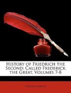 History Of Friedrich The Second: Called di Thomas Carlyle edito da Nabu Press