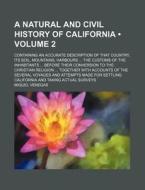 A Natural And Civil History Of California (volume 2); Containing An Accurate Description Of That Country, Its Soil, Mountains, Harbours The Customs Of di Miquel Venegas edito da General Books Llc