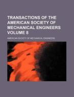 Transactions of the American Society of Mechanical Engineers Volume 8 di American Society of Engineers edito da Rarebooksclub.com