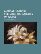 A Great Historic Peerage; The Earldom of Wiltes di John Henry Metcalf edito da Rarebooksclub.com
