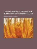 Lehrbuch Der Geographie Fur Hohere Unterrichtsanstalten di Hermann Adalbert Daniel edito da Rarebooksclub.com