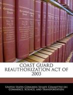 Coast Guard Reauthorization Act Of 2003 edito da Bibliogov