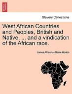 West African Countries and Peoples, British and Native, ... and a vindication of the African race. di James Africanus Beale Horton edito da British Library, Historical Print Editions