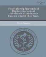 Factors Affecting Fusarium Head Blight Development and Trichothecene Accumulation in Fusarium-Infected Wheat Heads. di Pravin Gautam edito da Proquest, Umi Dissertation Publishing