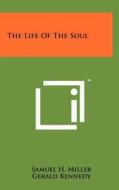 The Life of the Soul di Samuel H. Miller edito da Literary Licensing, LLC