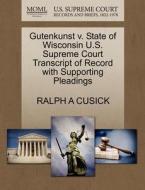Gutenkunst V. State Of Wisconsin U.s. Supreme Court Transcript Of Record With Supporting Pleadings di Ralph A Cusick edito da Gale, U.s. Supreme Court Records