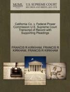 California Co. V. Federal Power Commission U.s. Supreme Court Transcript Of Record With Supporting Pleadings di Francis R Kirkham edito da Gale Ecco, U.s. Supreme Court Records