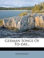 German Songs Of To-day... di Anonymous edito da Nabu Press