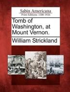 Tomb Of Washington, At Mount Vernon. di William Strickland edito da Gale, Sabin Americana