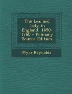 Learned Lady in England, 1650-1760 di Myra Reynolds edito da Nabu Press