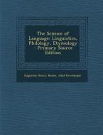 The Science of Language: Linguistics, Philology, Etymology di Augustus Henry Keane, Abel Hovelacque edito da Nabu Press