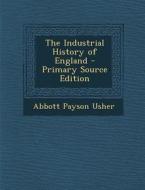 The Industrial History of England di Abbott Payson Usher edito da Nabu Press