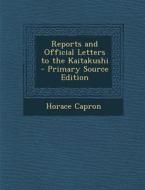 Reports and Official Letters to the Kaitakushi - Primary Source Edition di Horace Capron edito da Nabu Press