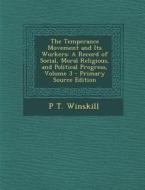The Temperance Movement and Its Workers: A Record of Social, Moral Religious, and Political Progress, Volume 3 di P. T. Winskill edito da Nabu Press