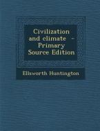 Civilization and Climate - Primary Source Edition di Ellsworth Huntington edito da Nabu Press
