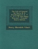The Life of General Sir Harry N. D. Prendergast: R. E., V. C., G. C. B. (the Happy Warrior) - Primary Source Edition di Henry Meredith Vibart edito da Nabu Press