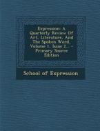 Expression: A Quarterly Review of Art, Literature, and the Spoken Word, Volume 1, Issue 2... di School of Expression edito da Nabu Press