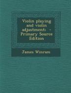 Violin Playing and Violin Adjustment; - Primary Source Edition di James Winram edito da Nabu Press