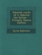 Selected Works of S. Ephrem the Syrian - Primary Source Edition di Syrus Ephraem edito da Nabu Press