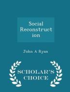 Social Reconstruction - Scholar's Choice Edition di John A Ryan edito da Scholar's Choice