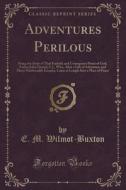 Adventures Perilous di E M Wilmot-Buxton edito da Forgotten Books