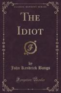The Idiot (classic Reprint) di John Kendrick Bangs edito da Forgotten Books