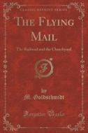 The Flying Mail di M Goldschmidt edito da Forgotten Books