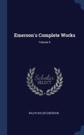 Emerson's Complete Works; Volume 5 di Ralph Waldo Emerson edito da CHIZINE PUBN