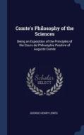 Comte's Philosophy Of The Sciences: Bein di GEORGE HENRY LEWES edito da Lightning Source Uk Ltd