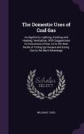 The Domestic Uses Of Coal Gas di William T Sugg edito da Palala Press