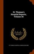 St. Thomas's Hospital Reports, Volume 34 edito da Arkose Press