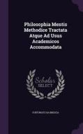 Philosophia Mentis Methodice Tractata Atque Ad Usus Academicos Accommodata di Fortunato Da Brescia edito da Palala Press