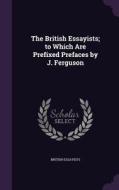 The British Essayists; To Which Are Prefixed Prefaces By J. Ferguson di British Essayists edito da Palala Press
