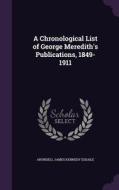 A Chronological List Of George Meredith's Publications, 1849-1911 di Arundell James Kennedy Esdaile edito da Palala Press