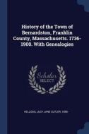 History of the Town of Bernardston, Franklin County, Massachusetts. 1736-1900. with Genealogies di Lucy Jane Cutler Kellogg edito da CHIZINE PUBN
