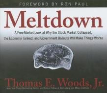 Meltdown: A Free-Market Look at Why the Stock Market Collapsed, the Economy Tanked, and Government Bailouts Will Make Things Wor di Thomas E. Woods edito da Tantor Media Inc