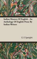 Indian Masters Of English - An Anthology Of English Prose By Indian Writers di E. E Speight edito da Davidson Press