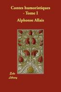 Contes Humoristiques - Tome I di Alphonse Allais edito da Echo Library